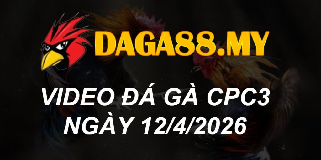 VIDEO GÀ CPC3 NGÀY 12/4/2026